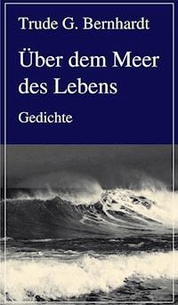 Über dem Meer des Lebens - Trude G. Bernhardt - E-Book