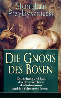 Die Gnosis des Bösen - Entstehung und Kult des Hexensabbats, des Satanismus und der Schwarzen Messe - Stanislaw Przybyszewski - E-Book