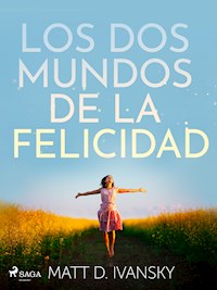 Los dos mundos de la felicidad - Matt D. Ivansky - E-Book