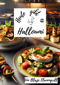 Heute gibt es - Halloumi - Blaze Flamingrill - E-Book