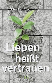 Lieben heißt vertrauen - Charlie Hugo - E-Book