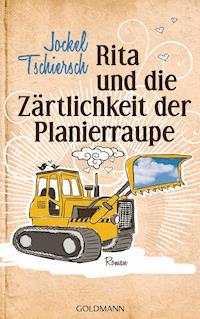 Rita und die Zärtlichkeit der Planierraupe - Jockel Tschiersch - E-Book
