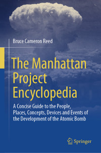The Manhattan Project Encyclopedia - Bruce Cameron Reed - E-Book