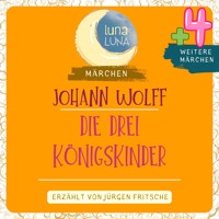 Johann Wolff: Die drei Königskinder plus vier weitere Märchen - Johann Wolff - Hörbuch
