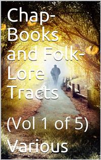 Chap-Books and Folk-Lore Tracts, Vol. 1 (of 5) / The History of Thomas Hickathrift - Various - E-Book