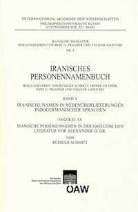 Iranisches Personennamenbuch / Iranisches Personennamenbuch: Iranische Namen in Nebenüberlieferungen indogermanischer Namen. Band 5: Faszikel 5A: Iranische Personennamen in der griechischen Literatur vor Alexander d. Gr. - Rüdiger Schmitt - E-Book