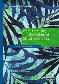 Wars, Laws, Rights and the Making of Global Insecurities - Damien Rogers - E-Book