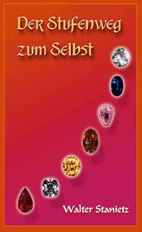 Der Stufenweg zum Selbst - Walter Stanietz - E-Book