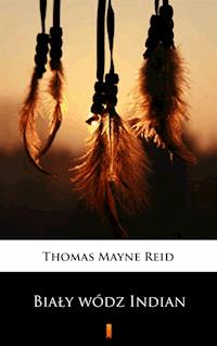 Biały wódz Indian - Thomas Mayne Reid - E-Book