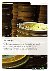 Forderungsmanagement: Gestaltungs- und Finanzierungsaspekte zur Steuerung von Forderungsbeständen im Unternehmen - Dirk Verlage - E-Book