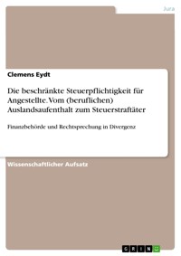 Die beschränkte Steuerpflichtigkeit für Angestellte. Vom (beruflichen) Auslandsaufenthalt zum Steuerstraftäter - Clemens Eydt - E-Book