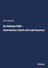 Die Methode FERIX – Unternehmen einfach und exakt bewerten - Felix Huebner - E-Book