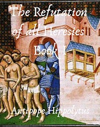 The refutation of all heresies Book I - Hippolytus Antipope - E-Book
