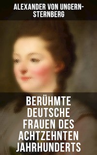 Berühmte deutsche Frauen des achtzehnten Jahrhunderts - Alexander von Ungern-Sternberg - E-Book