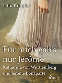 Für mich gab's nur Jérôme - Katharina von Württemberg und Jérôme Bonaparte - Utta Keppler - E-Book