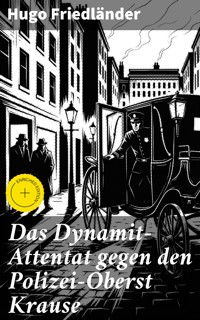 Das Dynamit-Attentat gegen den Polizei-Oberst Krause - Hugo Friedländer - E-Book