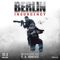 Berlin Insurgency – Der Krieg kommt heim: Veteranenroman – Bundeswehr Veteran Kris Jäger im Kampf gegen Sniper, Drohnen und Terror - C. A. Roberts - Hörbuch