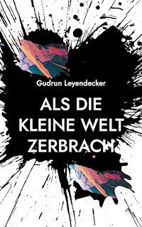 Als die kleine Welt zerbrach - Gudrun Leyendecker - E-Book