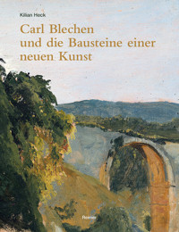 Carl Blechen und die Bausteine einer neuen Kunst - Kilian Heck - E-Book
