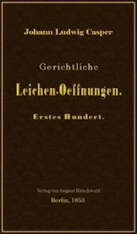 Gerichtliche Leichen-Oeffnungen. Erstes Hundert. - Casper, Johann Ludwig - kostenlos E-Book