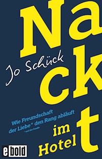 Nackt im Hotel – Wie Freundschaft der Liebe den Rang abläuft - Jo Schück - E-Book