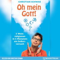 Oh mein Gott! - 5 Weltreligionen in 5 Monaten: Ein Selbstversuch (Ungekürzt) - Christian Schwab - Hörbuch