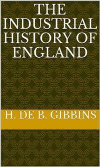 The Industrial History Of England - H. De B. Gibbins - E-Book
