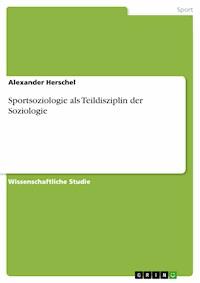 Sportsoziologie als Teildisziplin der Soziologie - Alexander Herschel - E-Book