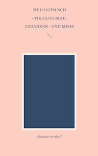 Philosophisch - theologische Gedanken - und mehr - Christian Steinhoff - E-Book