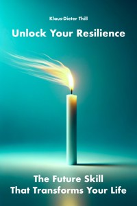 Unlock Your Resilience - Klaus-Dieter Thill - E-Book