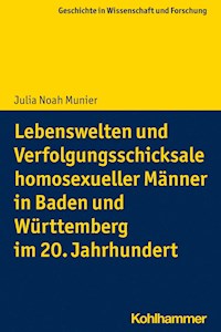 Lebenswelten und Verfolgungsschicksale homosexueller Männer in Baden und Württemberg im 20. Jahrhundert - Julia Noah Munier - E-Book
