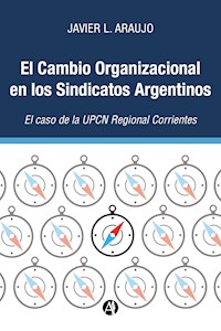 El Cambio Organizacional en los Sindicatos Argentinos: El caso de la UPCN Regional Corrientes - Javier L. Araujo - E-Book