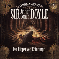 Die geheimen Archive des Sir Arthur Conan Doyle, Folge 5: Der Ripper von Edinburgh - Arthur Conan Doyle - Hörbuch