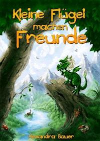 Kleine Flügel machen Freunde - Alexandra Bauer - E-Book