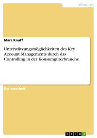Unterstützungsmöglichkeiten des Key Account Managements durch das Controlling in der Konsumgüterbranche - Marc Knuff - E-Book