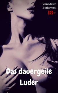 Das dauergeile Luder - Bernadette Binkowski - E-Book