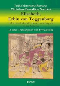 Elisabeth, Erbin von Toggenburg. Oder Geschichte der Frauen von Sargans in der Schweiz - Christiane Benedikte Naubert - E-Book