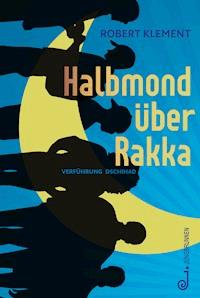 Halbmond über Rakka - Robert Klement - E-Book