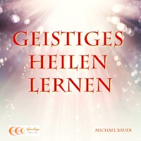 Geistiges Heilen lernen - Michael Bauer - E-Book + Hörbuch