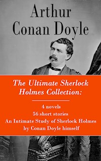 The Ultimate Sherlock Holmes Collection: 4 novels + 56 short stories + An Intimate Study of Sherlock Holmes by Conan Doyle himself - Arthur Conan Doyle - E-Book