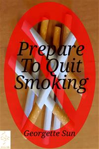 Prepare To Quit Smoking  - Georgette Sun - E-Book