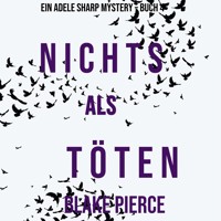 Nichts Als Töten (Ein Adele Sharp Mystery – Buch 4) - Blake Pierce - Hörbuch