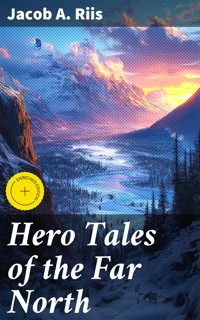 Hero Tales of the Far North - Jacob A. Riis - E-Book