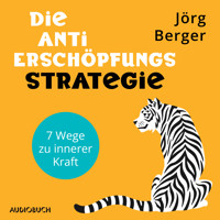 Die Anti-Erschöpfungs-Strategie. 7 Wege zu innerer Kraft - Jörg Berger - Hörbuch