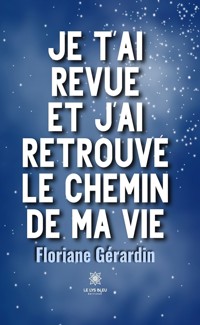 Je t’ai revue et j’ai retrouvé le chemin de ma vie - Floriane Gérardin - E-Book