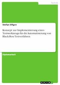 Konzept zur Implementierung eines Testwerkzeugs für die Automatisierung von Black-Box-Testverfahren - Stefan Elfgen - E-Book