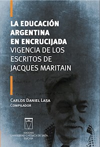 La educación argentina en encrucijada. Vigencia de los escritos de Jacques Maritain - Carlos Daniel Lasa - E-Book