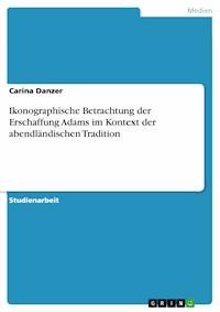 Ikonographische Betrachtung der Erschaffung Adams im Kontext der abendländischen Tradition - Carina Danzer - E-Book