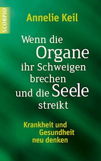 Wenn die Organe ihr Schweigen brechen und die Seele streikt - Annelie Keil - E-Book