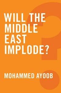 Will the Middle East Implode? - Mohammed Ayoob - E-Book